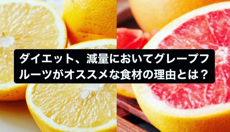 ダイエット、減量においてグレープフルーツがオススメな食材の理由とは？